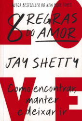8 regras do amor : como encontrar, manter e deixar ir